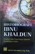 HISTORIOGRAFI IBNU KHALDUN, Analisis Atas Tiga Karya sejarah Pendidikan Islam