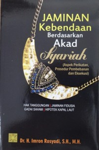 Jaminan Kebendaan Berdasarkan Akad Syariah (Aspek Perikatan, Prosedur Pembebanan dan Eksekusi) : Hak Tanggungan, Jaminan Fidusia, Gadai Saham, Hipotek Kapal Laut