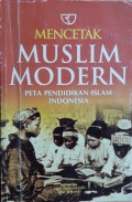 Mencetak Muslim Modern : Peta Pendidikan Islam Indonesia