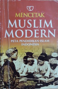 Mencetak Muslim Modern : Peta Pendidikan Islam Indonesia