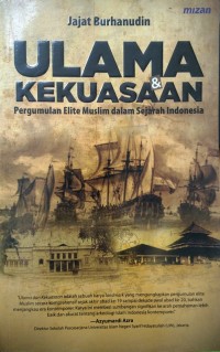 Ulama dan Kekuasaan : Pergumulan Elit Muslim Dalam Sejarah Indonesia