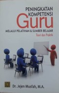 Peningkatan kompetensi guru melalui pelatihan & sumber belajar : teori dan praktik