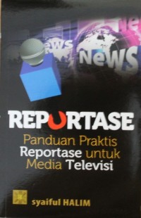 Reportase : Panduan Praktis Reportase untuk Media Televisi