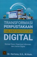 Transformasi Perpustakaan Dalam Ekosistem Digital : Konsep Dasar, Organisasi Informasi, dan Literasi Digital