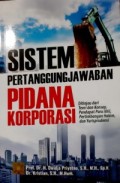 Sistem Pertanggungjawaban Pidana Korporasi: Ditinjau dari Teori dan Konsep, Pendapat Para Ahli, Pertimbangan Hakim, dan Yurisprudensi