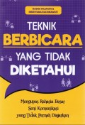Teknik Bicara yang Tidak Diketahui : Mengupas Rahasia Besar Seni Komunikasi yang Tidak Pernah Diajarkan