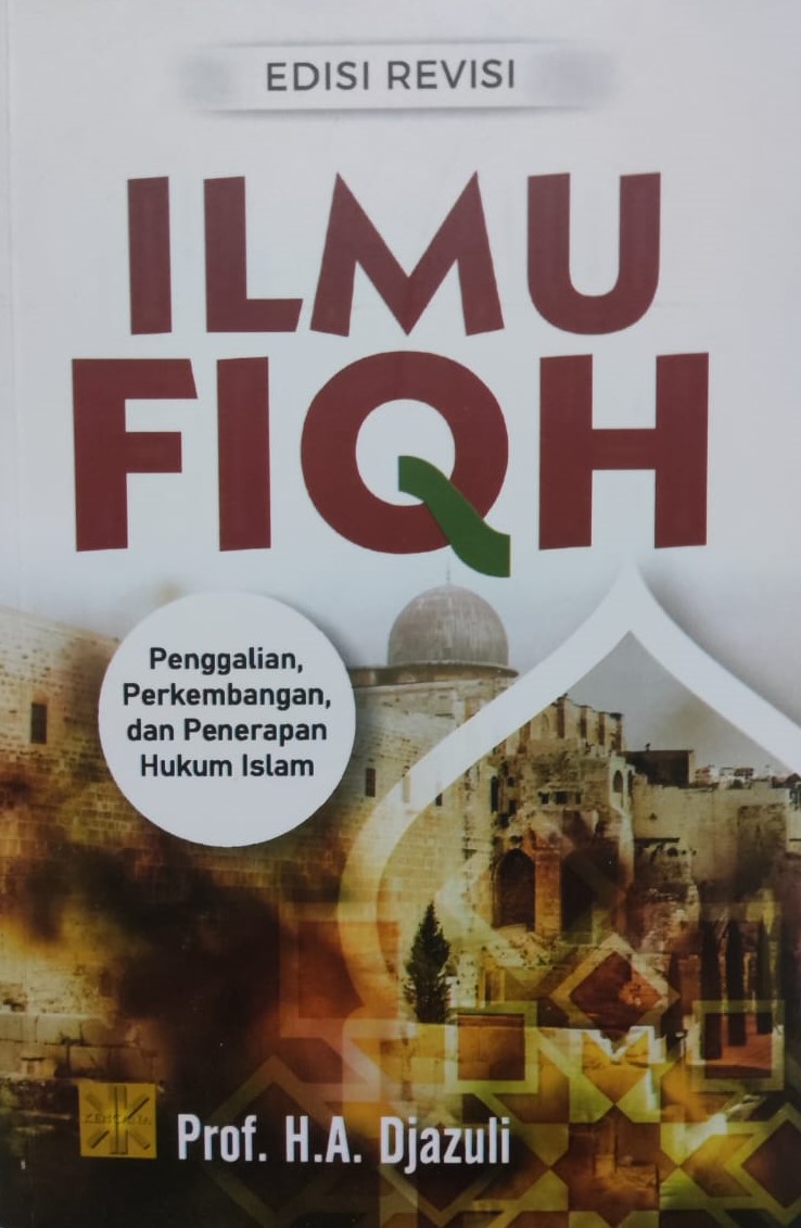 Ilmu fiqh : Penggalian, Perkembangan, dan Penera[an Hukum Islam
