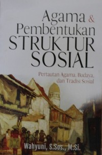 Agama & Pembentukan Struktur Sosial : Pertautan Agama, Budaya, dan Tradisi Sosial