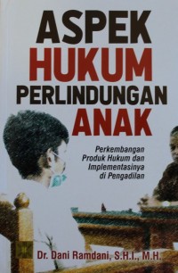 Aspek Hukum Perlindungan Anak : Perkembangan Produk Hukum dan Implementasinya di Pengadilan