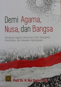 Demi Agama, Nusa, dan Bangsa : Memaknai Agama, Kerukunan Umat Beragama, Pendidikan dan Wawasan Kebangsaan