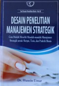 Desain Penelitian Manajemen Strategik : Cara Mudah Meneliti Masalah-masalah Manajemen Strategik untuk Skripsi, Tesis, dan Praktik Bisnis