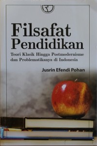 FILSAFAT PENDIDIKAN, Teori Klasik Hingga Postmodernisme dan Problematikanya di indonesia