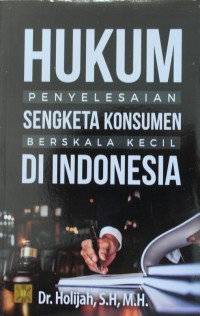 Hukum Penyelesaian Sengketa Konsumen Berskala Kecil di Indonesia