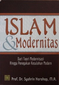 Islam & Modernitas :Dari Teori Modernisasi  Hingga Penegakan Kesalehan Modern