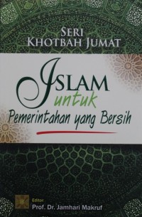 Khotbah Jumat : Islam Untuk Pemerintahan Yang Bersih