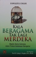 Kala Beragama Tak Lagi Merdeka : Majelis Ulama Indonesia dalam Praksis Kebebasan Beragama