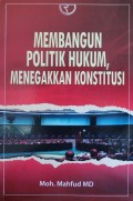 MEMBANGUN POLITIK HUKUM, MENEGAKKAN KONSTITUSI