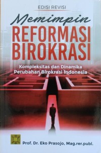 MEMIMPIN REFORMASI BIROKRASI, Kompleksitas dan dinamika perubahan Birokrasi Indonesia