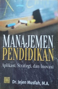 Manajemen pendidikan : aplikasi, strategi, dan inovasi