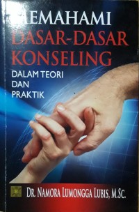 Memahami Dasar-Dasar Konseling dalam Teori dan Praktik