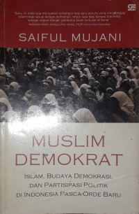 Muslim Demokrat : Islam, Budaya Demokrasi, dan Partisipasi Politik di Indonesia Pasca-Orde Baru