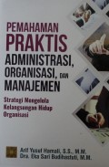 Pemahaman Praktis Administrasi, Organisasi, dan Manajemen : Strategi Mengelola Kelangsungan Hidup Organisasi