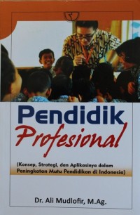 PENDIDIK PROFESIONAL, Konsep, Strategi, Dan Aplikasinya Dalam Peningkatan Mutu Pendidikan Di Indonesia