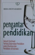 PENGANTAR PENDIDIKAN, Sbuah Studi Awal Tentang Dasar Dasar Pendidikan Pada Umumnya Dan pendidikan Di Indonesia