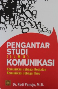 Pengantar Studi Ilmu Komunikasi : Komunikasi Sebagai Kegiatan Komunikasi Sebagai Ilmu