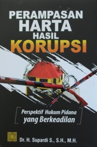 Perampasan Harta Hasil Korupsi : Perspektif Hukum Pidana yang Berkeadilan