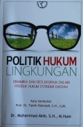 POLITIK HUKUM LINGKUNGAN, dinamila dan refleksinya dalam produk hukum otonomi daerah