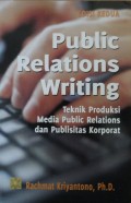 Public Relations Writing : Teknik Produksi Media Public Relations dan Publisitas Korporat