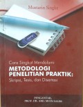 Cara Singkat Mendalami Metodologi Penelitian Praktik : Skripsi, Tesis, dan Disertasi