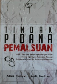 Tindak Pidana Pemalsuan : Tindak Pidana yang Menyerang Kepentingan Hukum Terhadap Kepercayaan Masyarkat Mengenai Kebenaran Isi Tulisan dan Berita yang Disampaikan