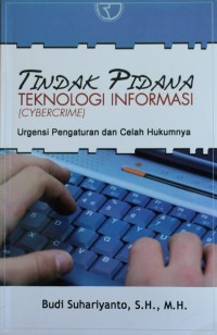 TINDAK PIDANA TEKNOLOGI INFORMASI ( CYBERCRIME ), urgensi pengaturan dan celah hukumnya