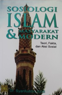 Sosiologi Islam & Masyarakat Modern : Teori Fakta, Aksi Sosial